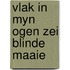 Vlak in myn ogen zei blinde maaie