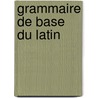 Grammaire de base du latin by Michel