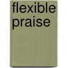 Flexible Praise by Unknown