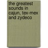The greatest sounds in Cajun, Tex-Mex and Zydeco door M. Sohngen