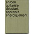 En bon Guitariste debutant, apprenez energiquement
