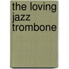 The loving Jazz trombone by J. Wighham