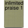 Inlimited Praise 1 by Unknown