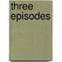 Three Episodes