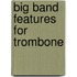 Big Band Features for Trombone