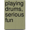 Playing Drums, Serious Fun door P. Reijenga