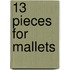 13 Pieces for mallets