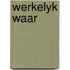 Werkelyk waar