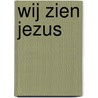 Wij zien Jezus by Willem J. Ouweneel