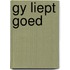 Gy liept goed