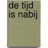 De tijd is nabij door H.G. Abma