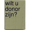 Wilt u donor zijn? by A.A. Teeuw