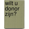 Wilt u donor zijn? door A.A. Teeuw