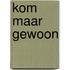 Kom maar gewoon