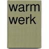 Warm werk by B. Krol