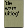'De ware uitleg' by W. de Greef