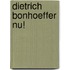 Dietrich Bonhoeffer nu!
