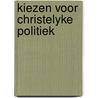 Kiezen voor christelyke politiek by P.R. Meinders
