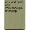 Ons kind heeft een verstandelijke handicap door R. Seldenrijk