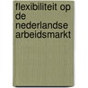 Flexibiliteit op de Nederlandse arbeidsmarkt door Onbekend