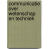 Communicatie over wetenschap en techniek by J.L.C. van der Staak