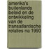 Amerika's buitenlands beleid en de ontwikkeling van de transatlantische relaties na 1990