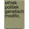 Ethiek politiek genetisch modific. by Vorstenbosch