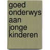 Goed onderwys aan jonge kinderen door Onbekend