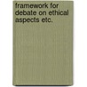 Framework for debate on ethical aspects etc. door Onbekend