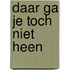 Daar ga je toch niet heen
