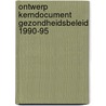 Ontwerp kerndocument gezondheidsbeleid 1990-95 by Unknown