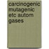 Carcinogenic mutagenic etc autom gases