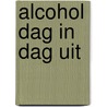 Alcohol dag in dag uit by Unknown