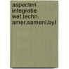 Aspecten integratie wet.techn. amer.samenl.byl door Onbekend