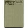 Programevaluatie werkplan door Onbekend