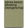 Advies besluit afbreking zwangerschap door Onbekend