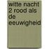 Witte nacht 2 rood als de eeuwigheid