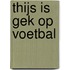 Thijs is gek op voetbal