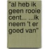 "Al heb ik geen rooie cent... ...ik neem 't er goed van"