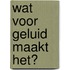 Wat voor geluid maakt het?