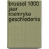 Brussel 1000 jaar roemryke geschiedenis