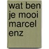 Wat ben je mooi marcel enz