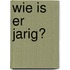 Wie is er jarig?