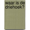 Waar is de driehoek? by P. de Bourgoing