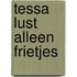 Tessa lust alleen frietjes