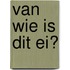 Van wie is dit ei?