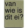 Van wie is dit ei? door U. Wensell