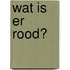 Wat is er rood?