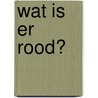 Wat is er rood? door P. Denieuil