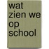 Wat zien we op school